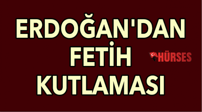 Erdoğan'dan fetih kutlaması