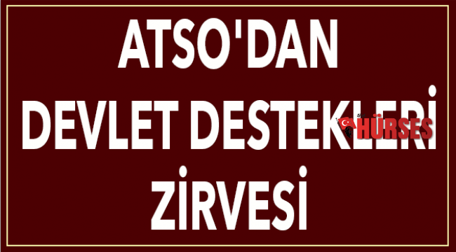 ATSO'dan devlet destekleri zirvesi