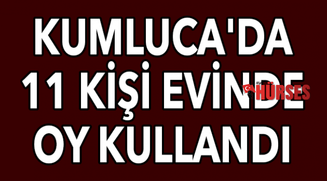 Kumluca'da 11 kişi evinde oy kullandı