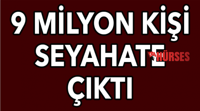 9 milyon kişi seyahate çıktı