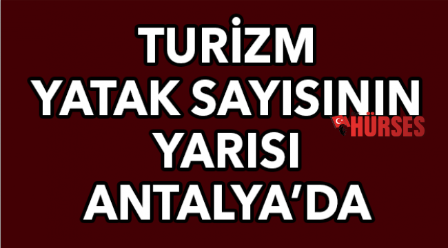 Turizm yatak sayısının yarısı Antalya’da