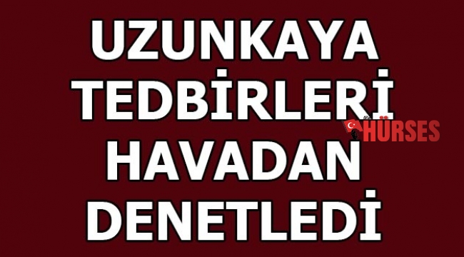 Uzunkaya, tedbirleri havadan denetledi