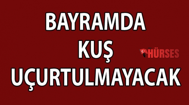 Bayramda kuş uçurtulmayacak