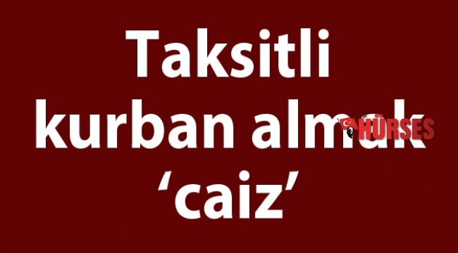 Taksitli kurban almak ‘caiz’
