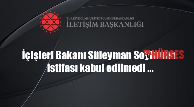 İçişleri Bakanı Süleyman Soylu istifa etti, istifası kabul edilmedi