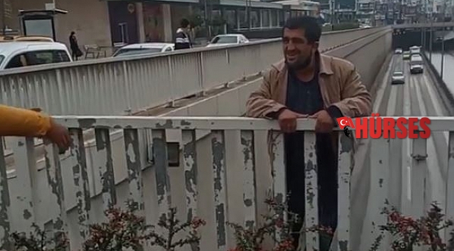 Üst geçide çıkıp 'ölmek istiyorum' dedi, 'Buradan atlarsan ölmezsin' sözüyle ikna edildi