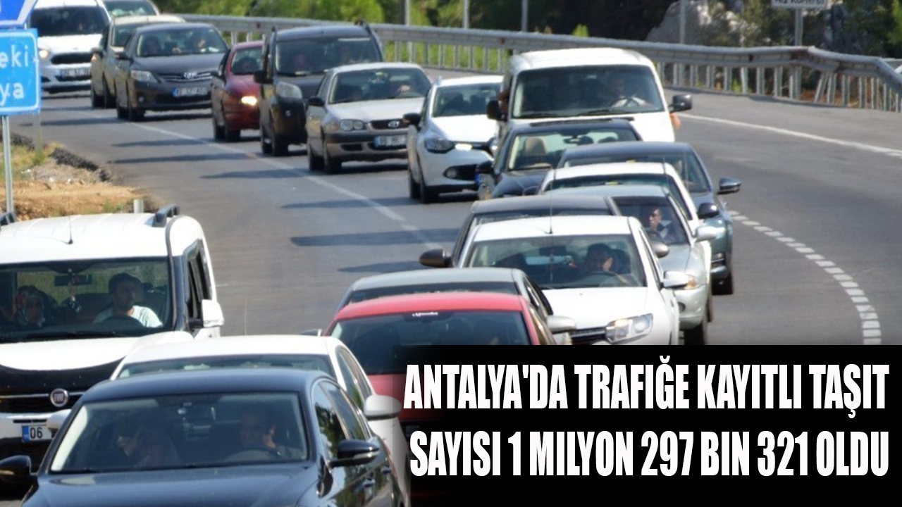 Antalya'da trafiğe kayıtlı taşıt sayısı 1 milyon 297 bin 321 oldu