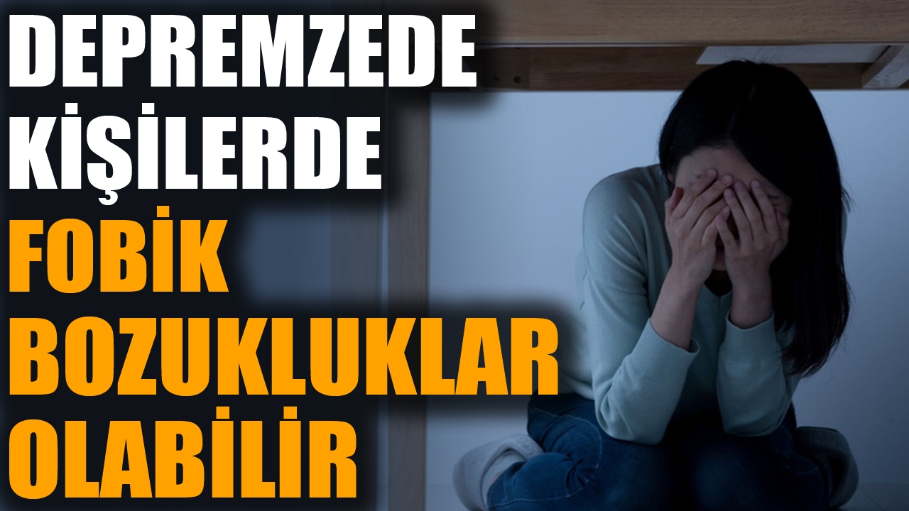 'Depremzedelerde fobik bozukluklar ortaya çıkabilir'