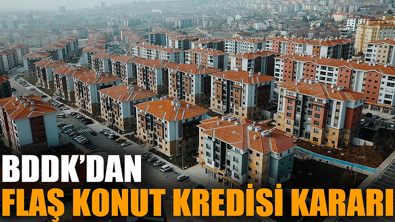 Son dakika ! BDDK, konut kredilerinde limitleri güncelledi