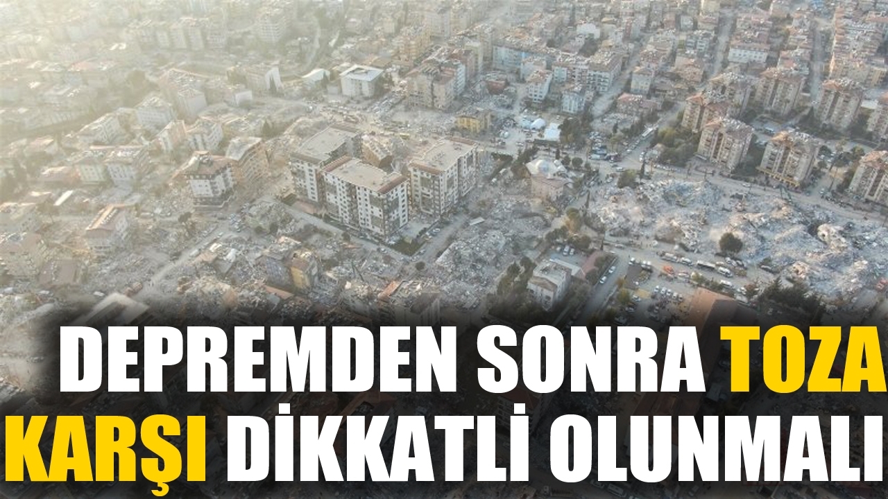 Deprem bölgesinde 'toz' uyarısı