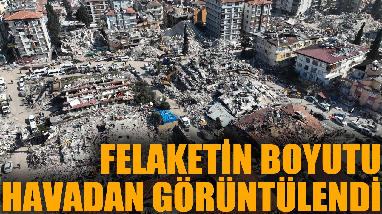 Dron görüntüleri, felaketin boyutunu gözler önüne serdi
