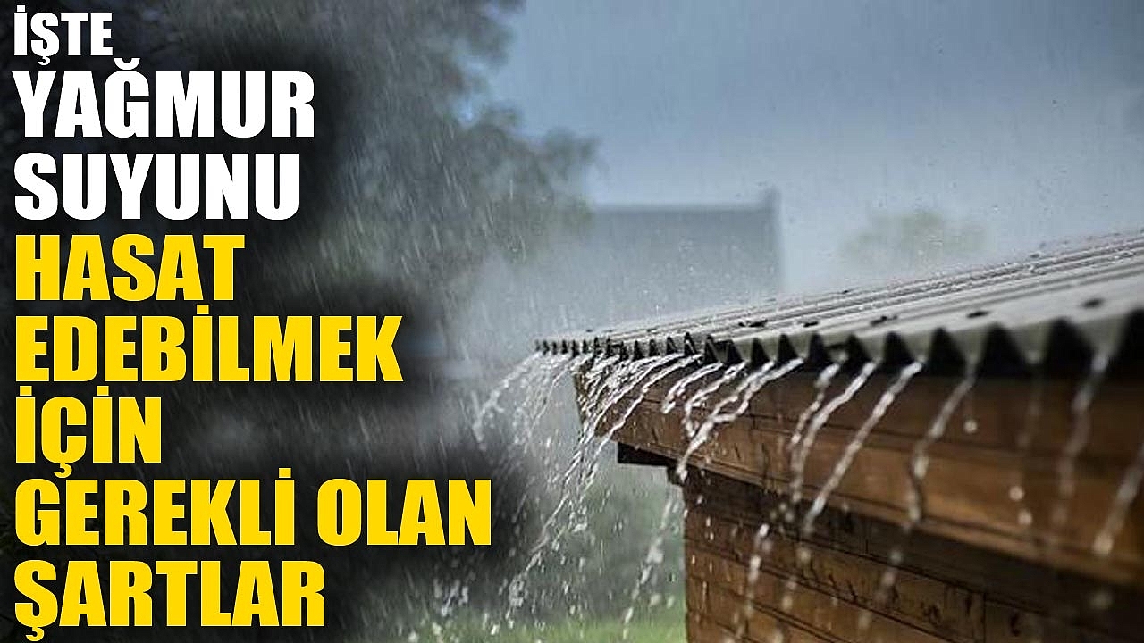 İşte yağmur suyu hasadı için gerekli olan şartlar 