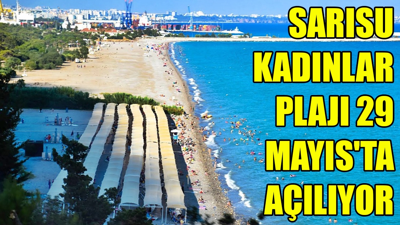 Sarısu Kadınlar Plajı 29 Mayıs'ta açılıyor