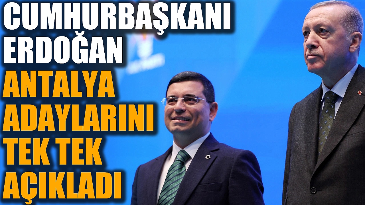 Cumhurbaşkanı Recep Tayyip Erdoğan Antalya adaylarını açıkladı 