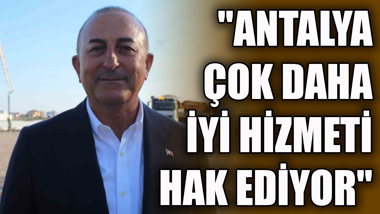 AK Parti Antalya Milletvekili Çavuşoğlu: 