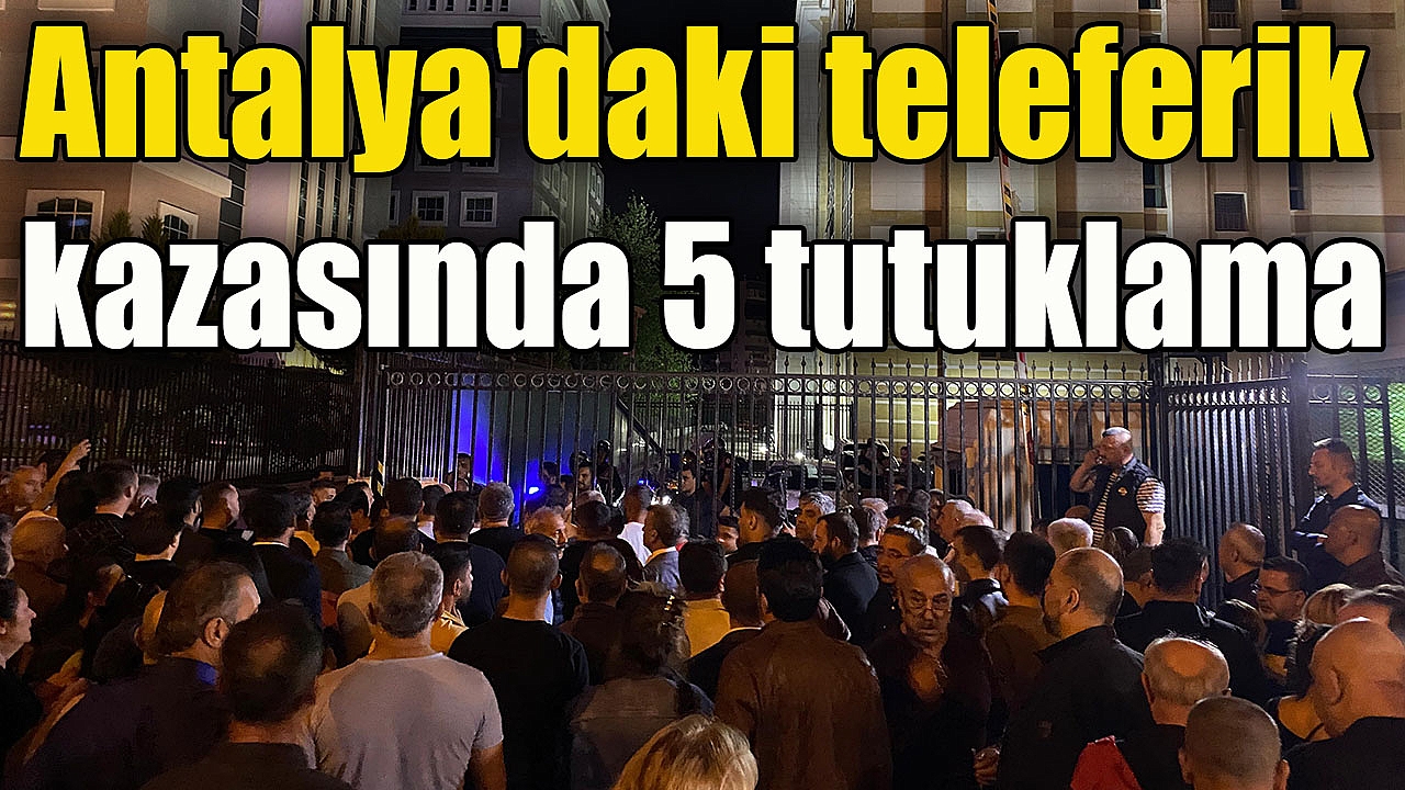 Antalya'daki teleferik kazasında 5 tutuklama