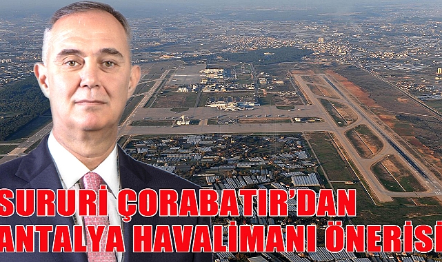 Sururi Çorabatır’dan Antalya Havalimanı önerisi