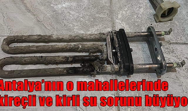 Antalya’nın o mahallelerinde kireçli ve kirli su sorunu büyüyor