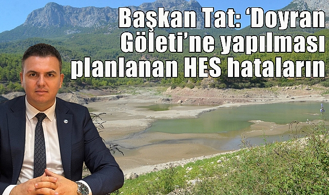 Başkan Tat: 'Doyran Göleti'ne yapılması planlanan HES hataların tekrarlanması anlamına gelecektir'