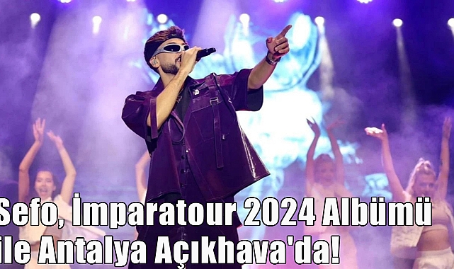 Sefo, İmparatour 2024 Albümü ile Antalya Açıkhava'da!