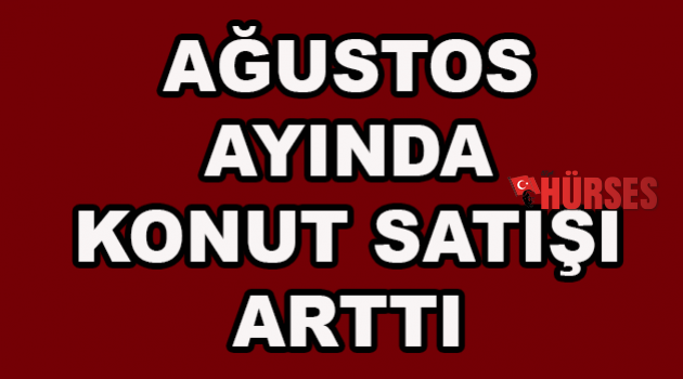 Ağustos ayında konut satışı arttı