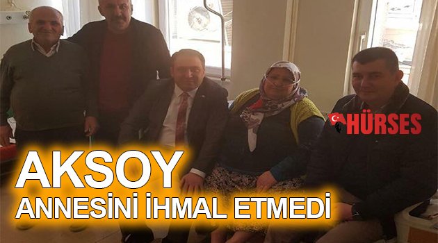 AKSOY ANNESİNİ İHMAL ETMEDİ
