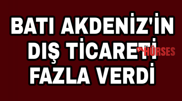 Batı Akdeniz'in dış ticareti fazla verdi