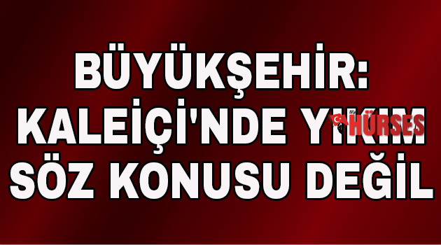 Büyükşehir: Kaleiçi'nde yıkım söz konusu değil
