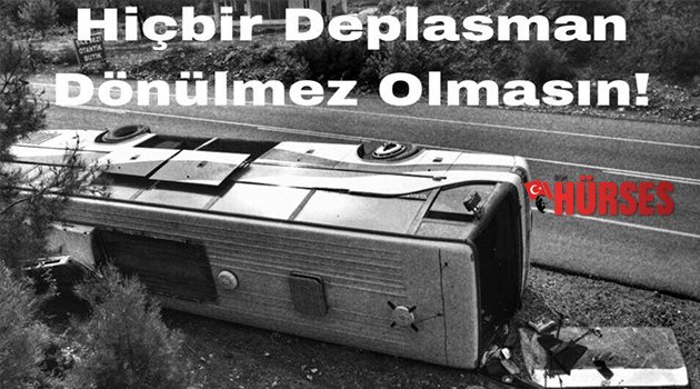 HİÇBİR DEPLASMAN DÖNÜLMEZ OLMASIN