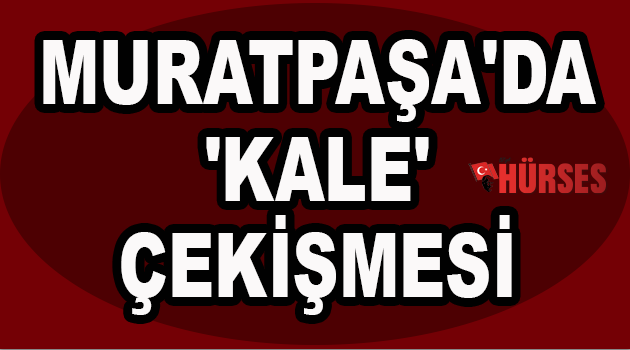 Muratpaşa'da 'kale' çekişmesi