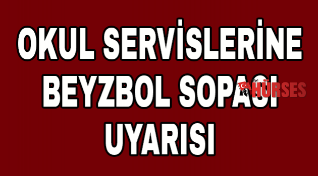 Okul servislerine beyzbol sopası uyarısı