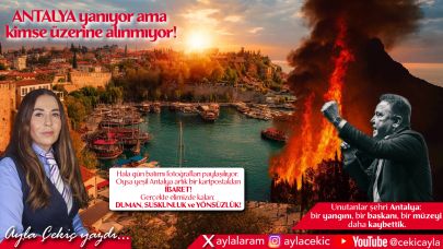 Antalya yanıyor! Sessizlik, vefasızlık, bir şehrin vicdan yangını