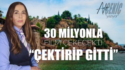 Antalya’da 30 Milyonla film çekecekti “Çektirip gitti”