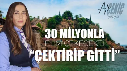 Antalya’da 30 Milyonla film çekecekti “Çektirip gitti”