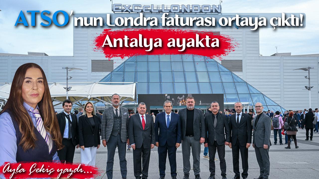 ATSO’nun Londra faturası ortaya çıktı! Antalya ayakta