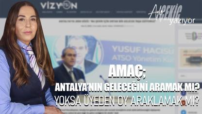 Antalya’nın geleceğini aramak mı! Yoksa üyeden oy araklamak mı?