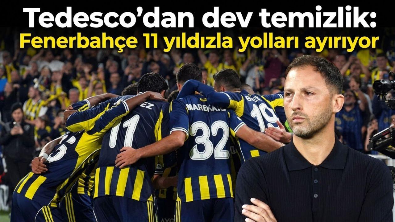 Tedesco’dan dev temizlik: Fenerbahçe 11 yıldızla yolları ayırıyor