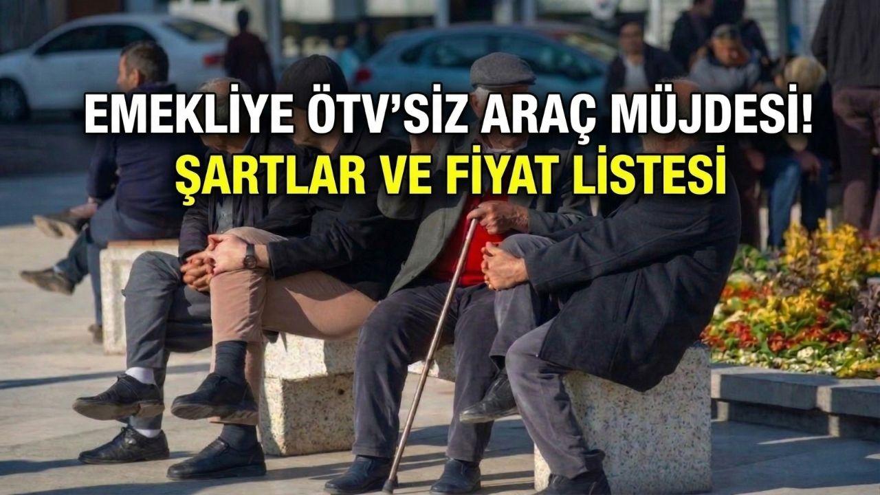 Emekliye ÖTV’siz araç düzenlemesi 2026 kimler yararlanabilir? Şartlar ve fiyat Listesi