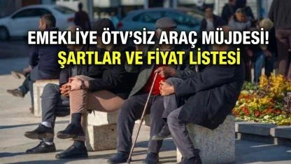 Emekliye ÖTV’siz araç düzenlemesi 2026 kimler yararlanabilir? Şartlar ve fiyat Listesi