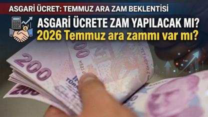 Asgari ücrete zam yapılacak mı? 2026 Temmuz ara zammı var mı? İşte merak edilenler